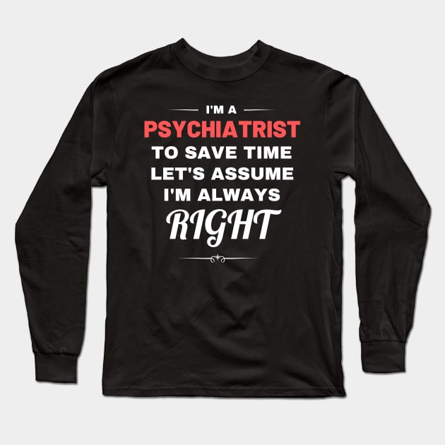 I'm a Psychiatrist to Save Time Let's Assume I'm Always Right Long Sleeve T-Shirt by Crafty Mornings